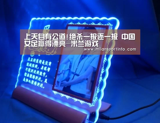 上天自有公道!绝杀一报还一报 中国女足赢得漂亮-米兰游戏(图1) 米兰直播